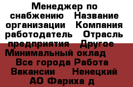 Менеджер по снабжению › Название организации ­ Компания-работодатель › Отрасль предприятия ­ Другое › Минимальный оклад ­ 1 - Все города Работа » Вакансии   . Ненецкий АО,Фариха д.